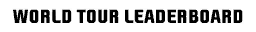 WORLD TOUR LEADERBOARD
